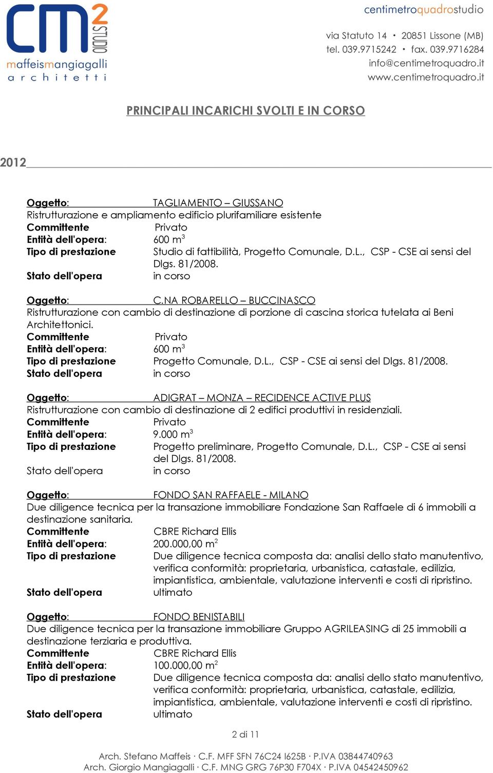 Entità dell'opera: 600 m 3 Tipo di prestazione Progetto Comunale, D.L., CSP - CSE ai sensi del Dlgs. 81/2008.