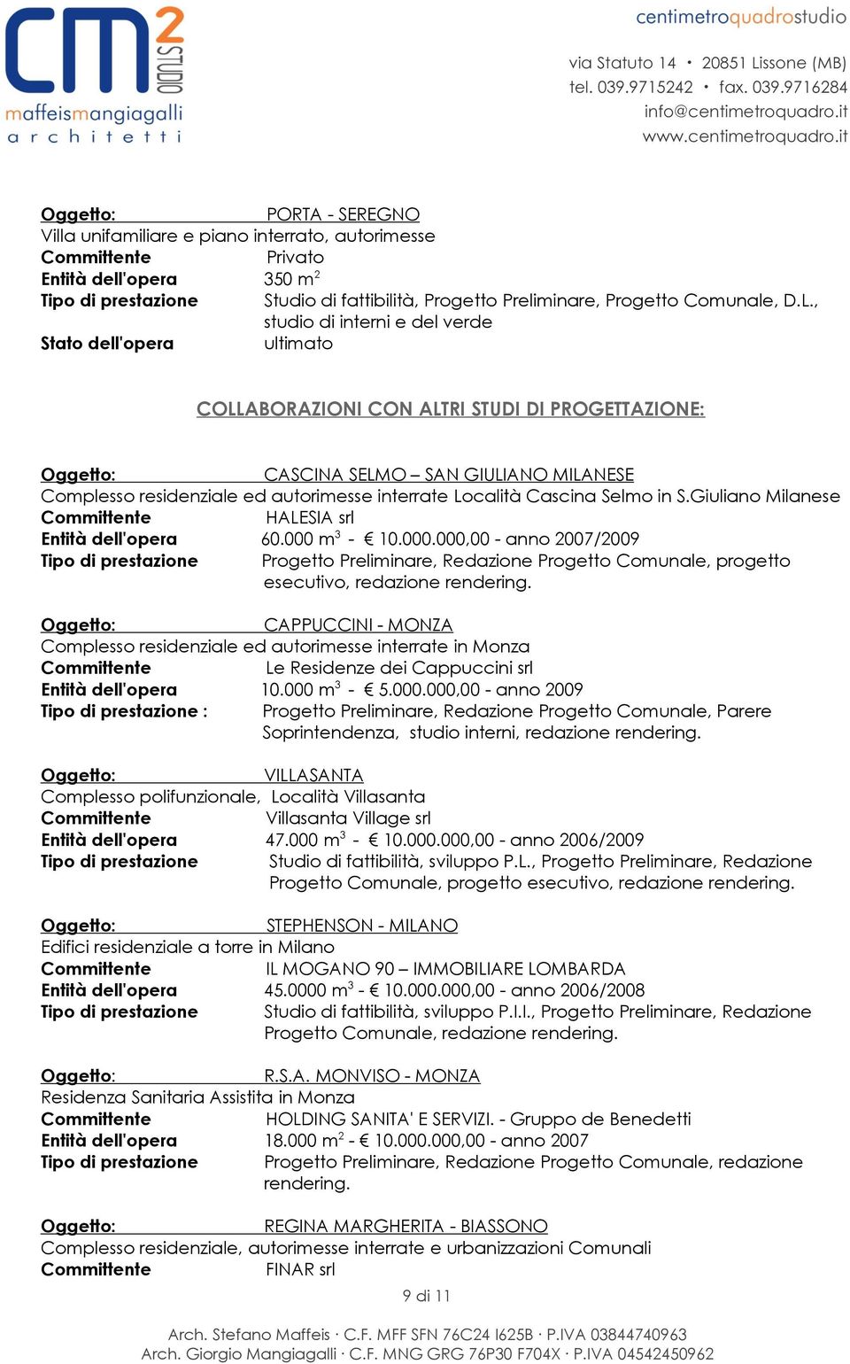 m 3-10.000.000,00 - anno 2007/2009 Tipo di prestazione Progetto Preliminare, Redazione Progetto Comunale, progetto esecutivo, redazione rendering.