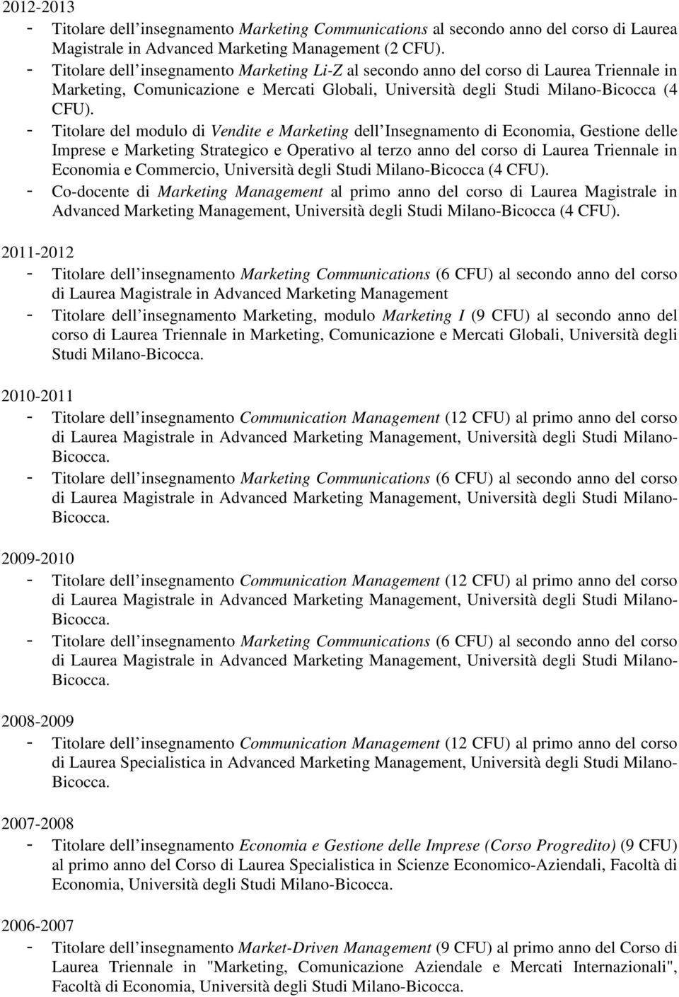 - Titolare del modulo di Vendite e Marketing dell Insegnamento di Economia, Gestione delle Imprese e Marketing Strategico e Operativo al terzo anno del corso di Laurea Triennale in Economia e