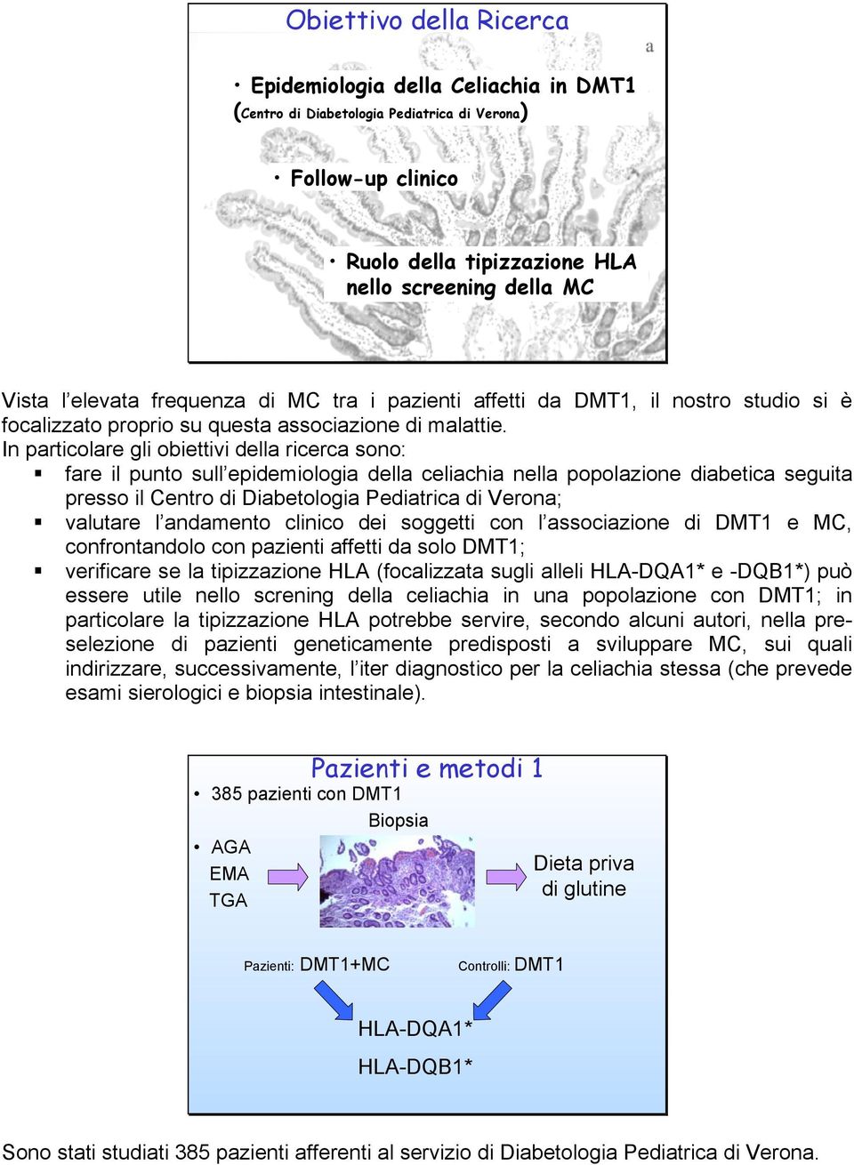 In particolare gli obiettivi della ricerca sono: fare il punto sull epidemiologia della celiachia nella popolazione diabetica seguita presso il Centro di Diabetologia Pediatrica di Verona; valutare l