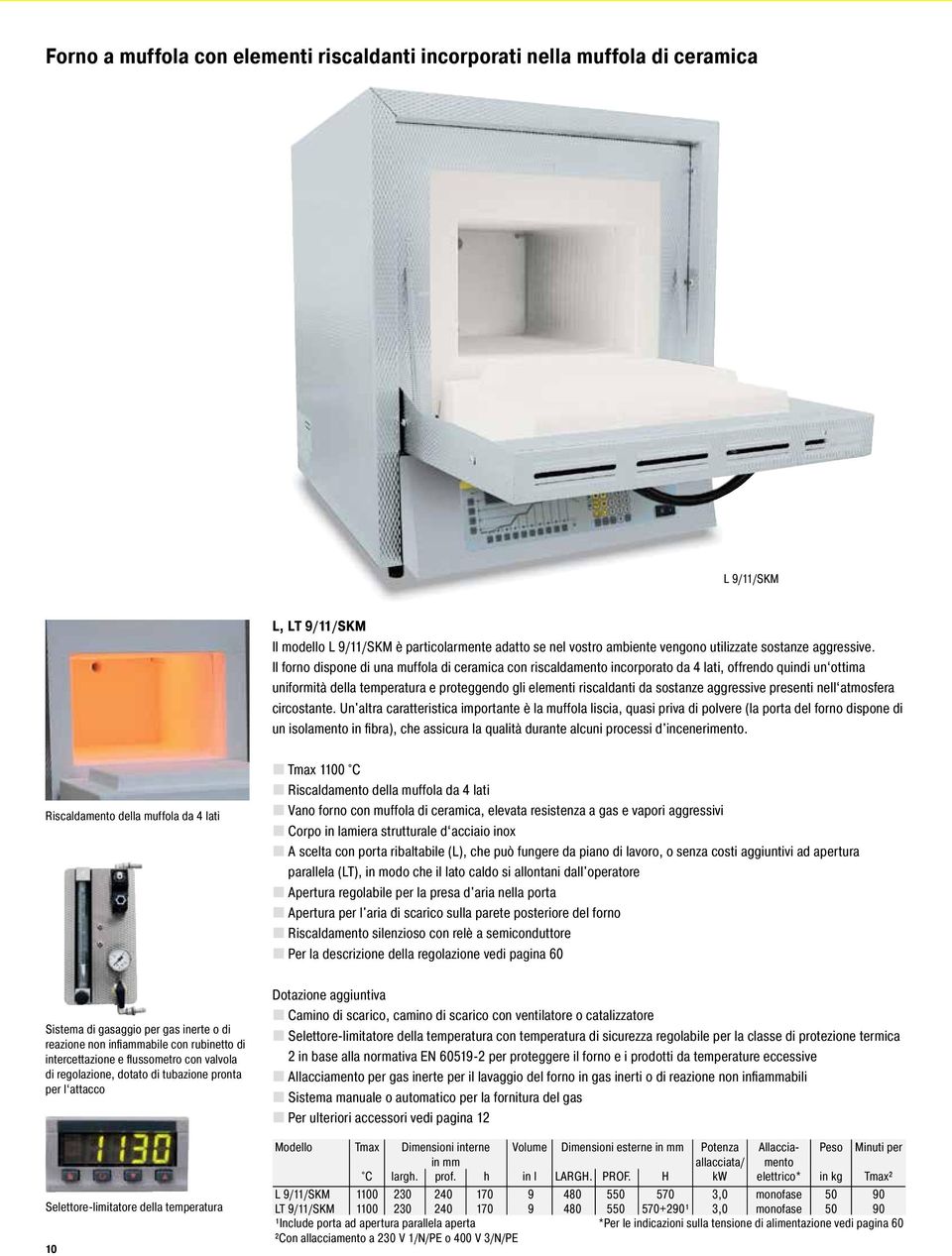 Il forno dispone di una muffola di ceramica con riscaldamento incorporato da 4 lati, offrendo quindi un ottima uniformità della temperatura e proteggendo gli elementi riscaldanti da sostanze