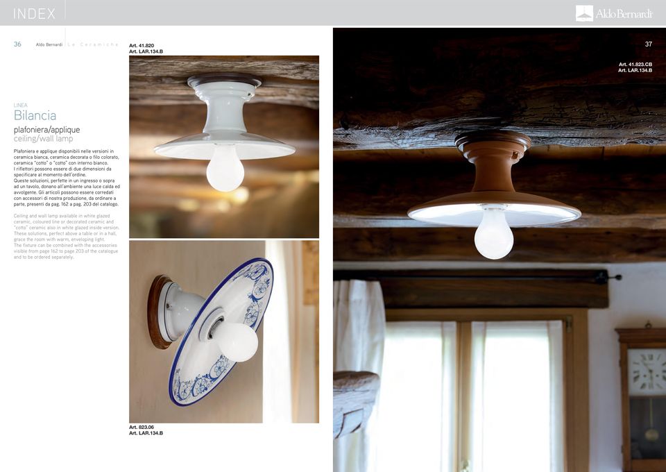 B Bilancia plafoniera/applique ceiling/wall lamp Plafoniera e applique disponibili nelle versioni in ceramica bianca, ceramica decorata o filo colorato, ceramica cotto o cotto con interno bianco.