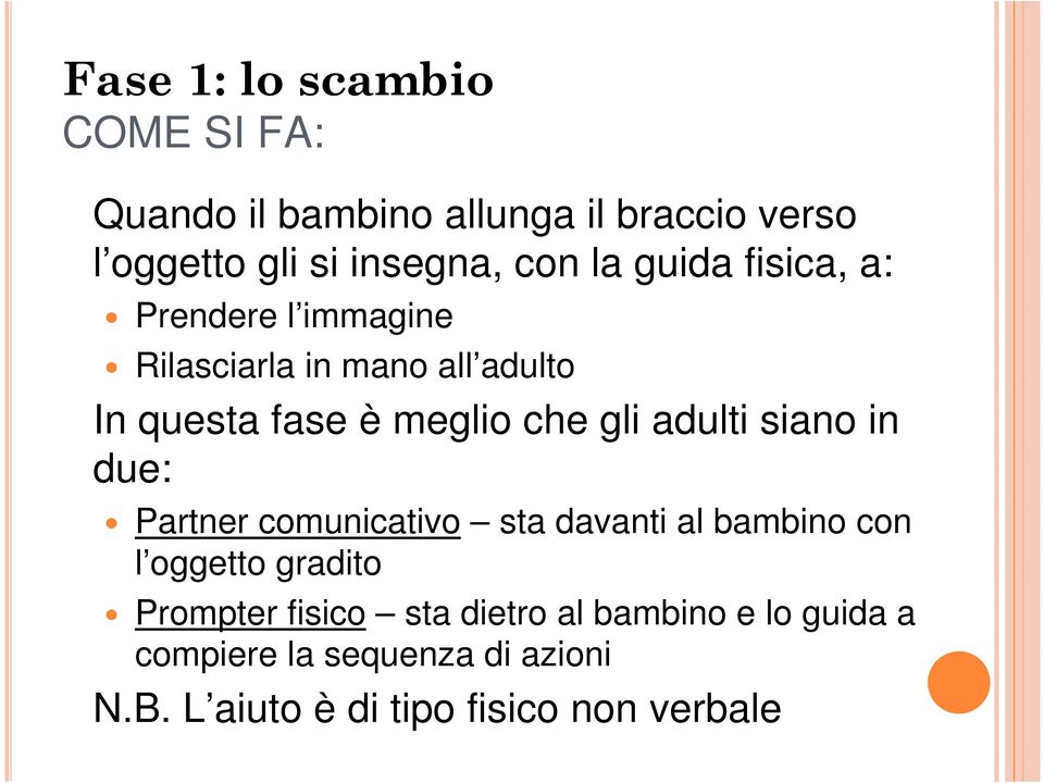 adulti siano in due: Partner comunicativo sta davanti al bambino con l oggetto gradito Prompter fisico