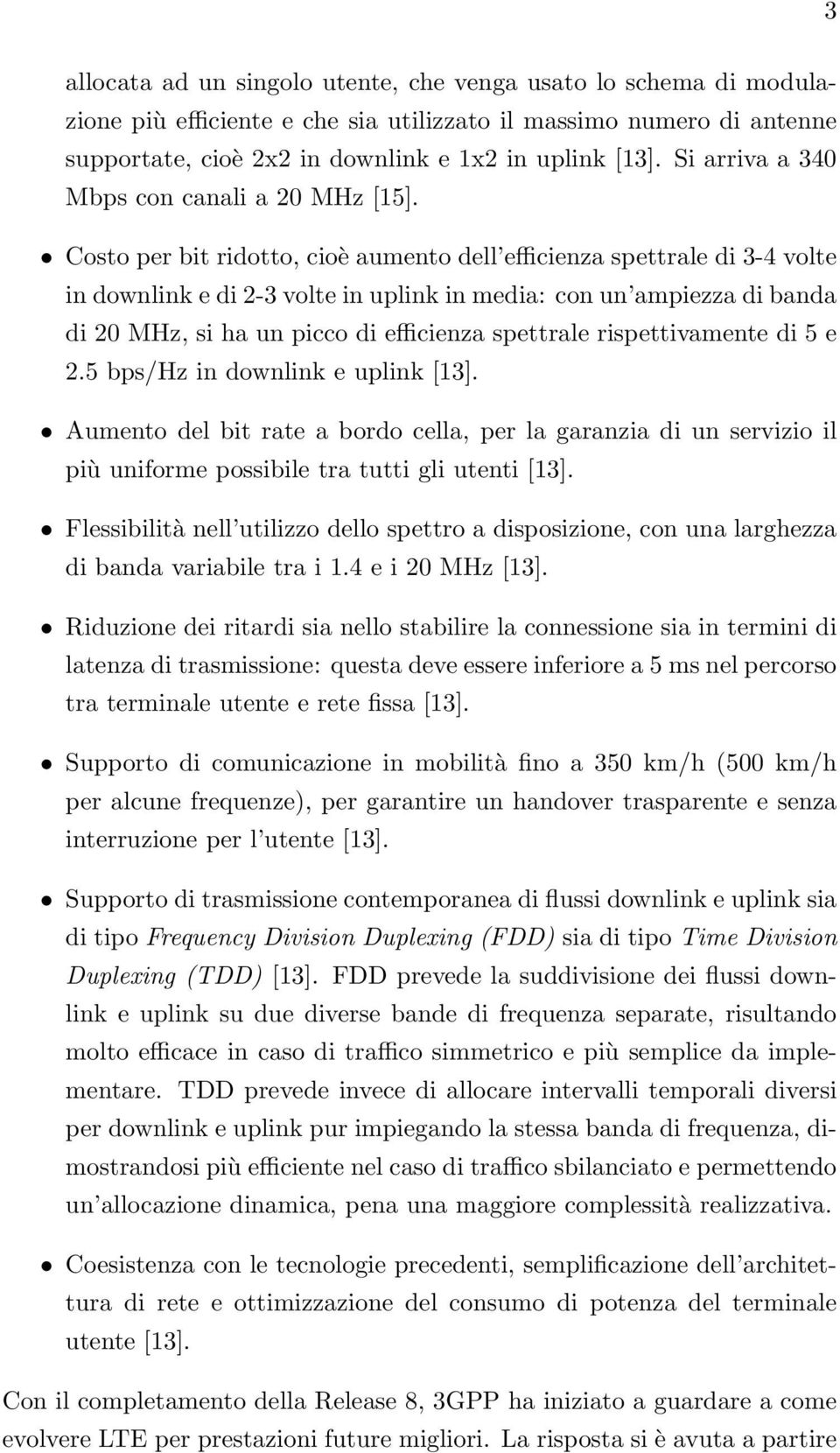 Costo per bit ridotto, cioè aumento dell efficienza spettrale di 3-4 volte in downlink e di 2-3 volte in uplink in media: con un ampiezza di banda di 20 MHz, si ha un picco di efficienza spettrale