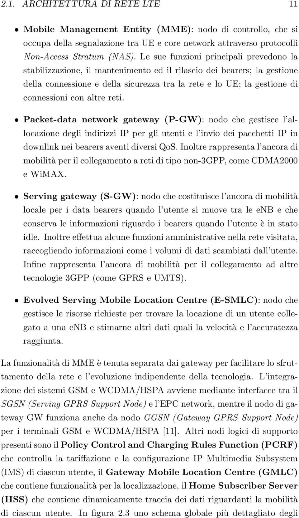 con altre reti. Packet-data network gateway (P-GW): nodo che gestisce l allocazione degli indirizzi IP per gli utenti e l invio dei pacchetti IP in downlink nei bearers aventi diversi QoS.