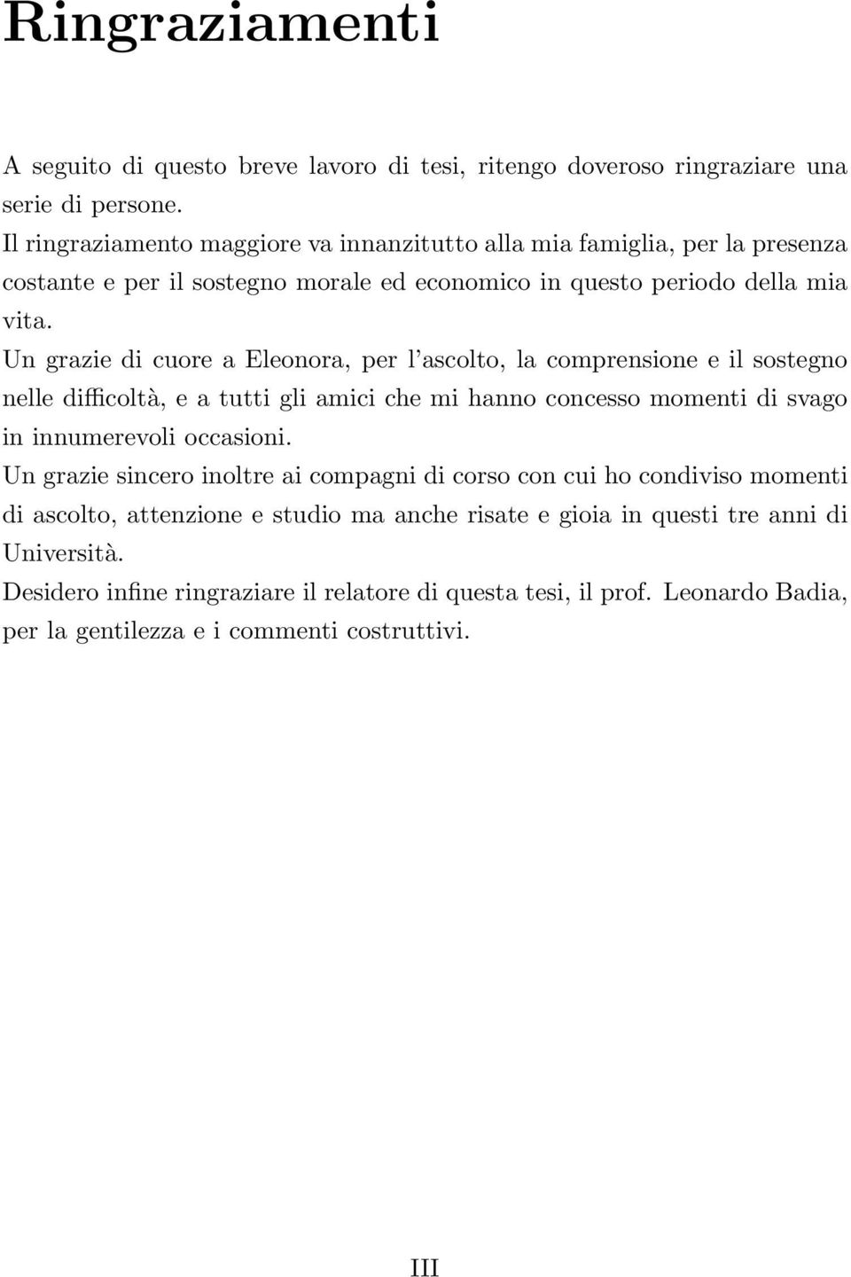 Un grazie di cuore a Eleonora, per l ascolto, la comprensione e il sostegno nelle difficoltà, e a tutti gli amici che mi hanno concesso momenti di svago in innumerevoli occasioni.