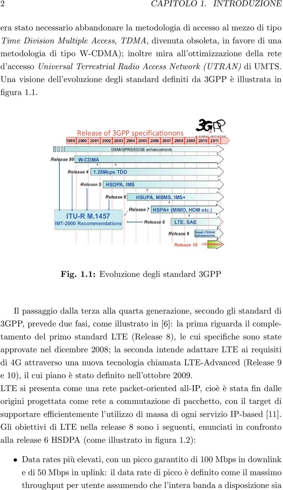 mira all ottimizzazione della rete d accesso Universal Terrestrial Radio Access Network (UTRAN) di UMTS. Una visione dell evoluzione degli standard definiti da 3GPP è illustrata in figura 1.