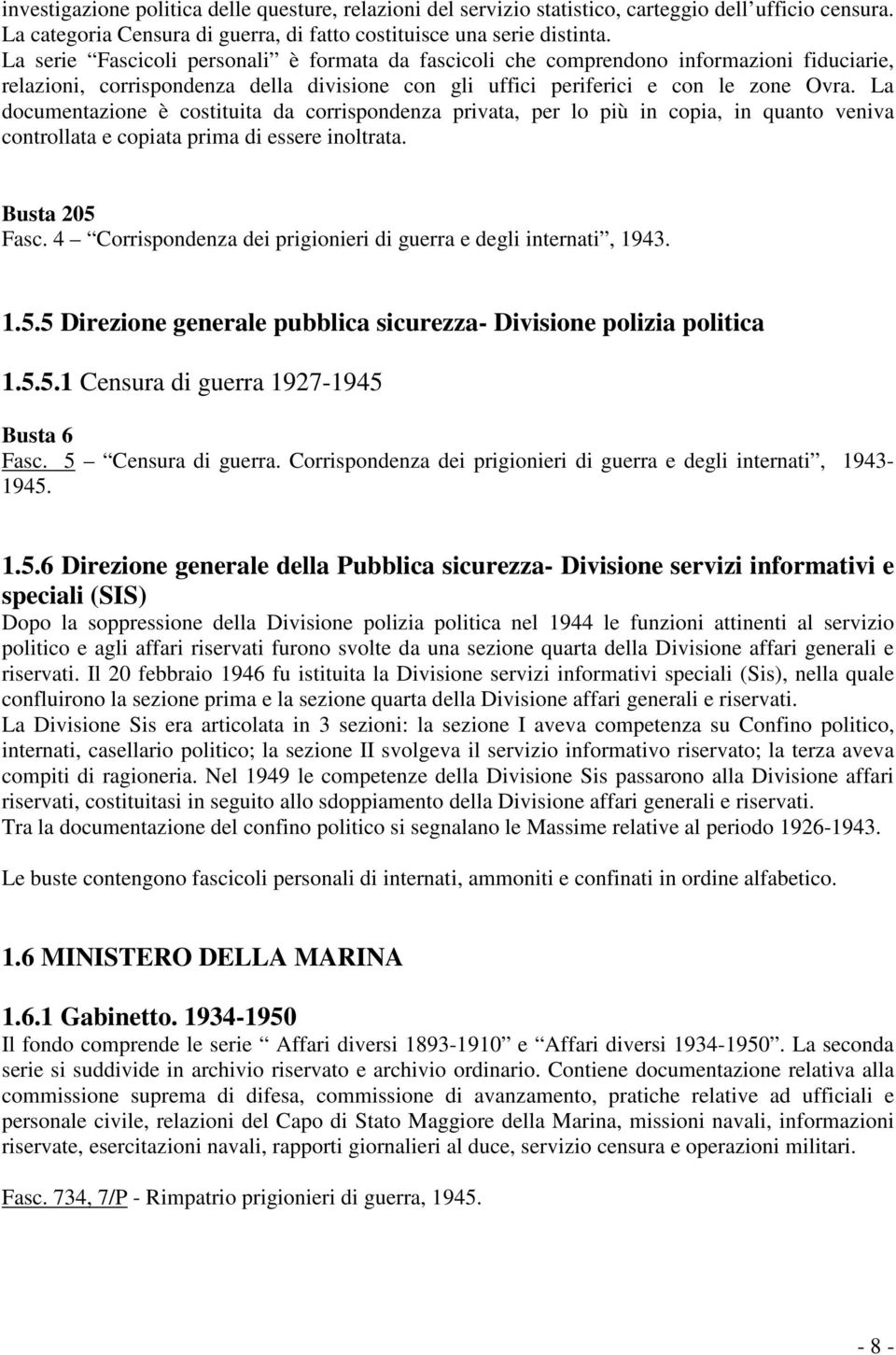 La documentazione è costituita da corrispondenza privata, per lo più in copia, in quanto veniva controllata e copiata prima di essere inoltrata. Busta 205 Fasc.