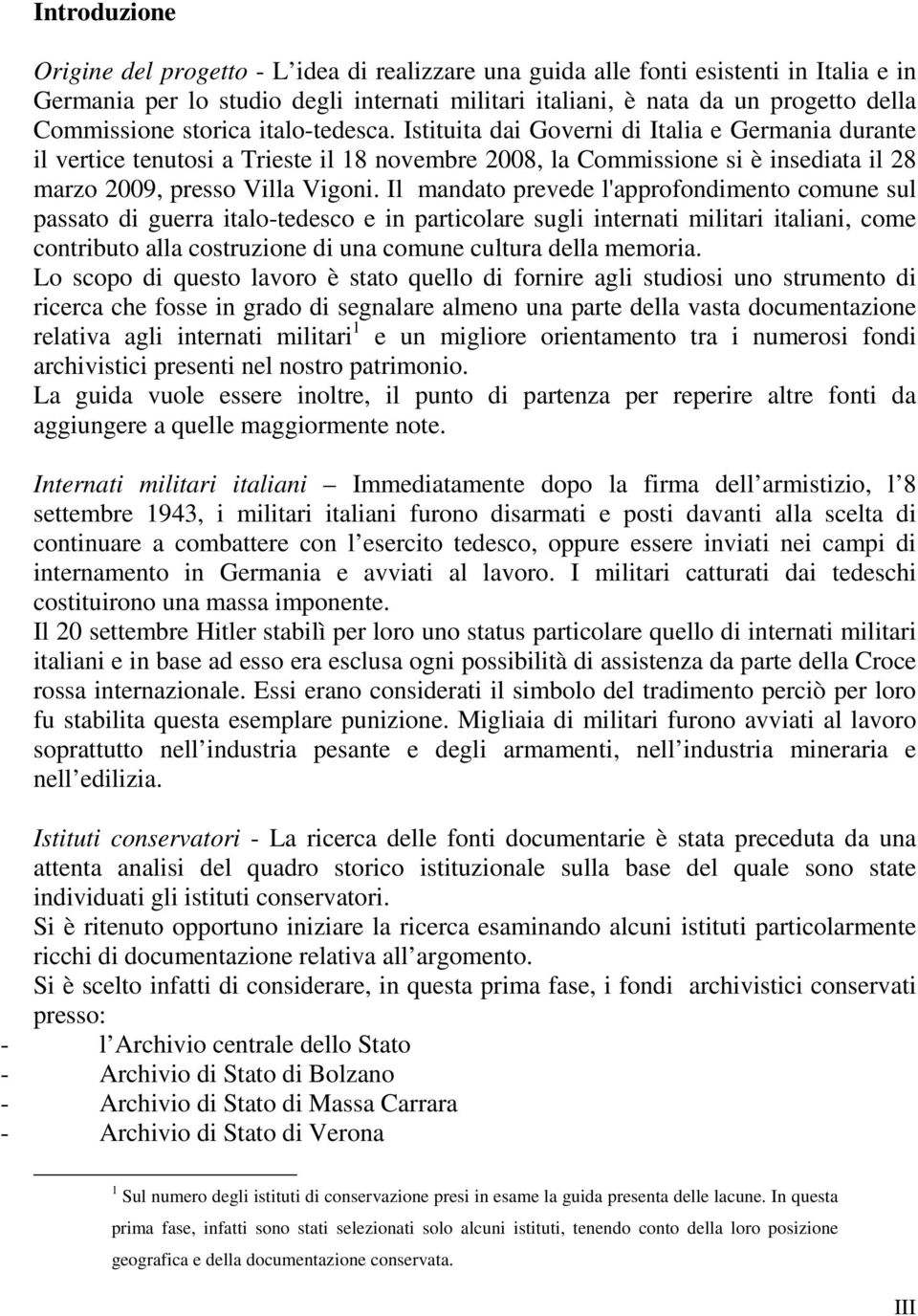 Istituita dai Governi di Italia e Germania durante il vertice tenutosi a Trieste il 18 novembre 2008, la Commissione si è insediata il 28 marzo 2009, presso Villa Vigoni.