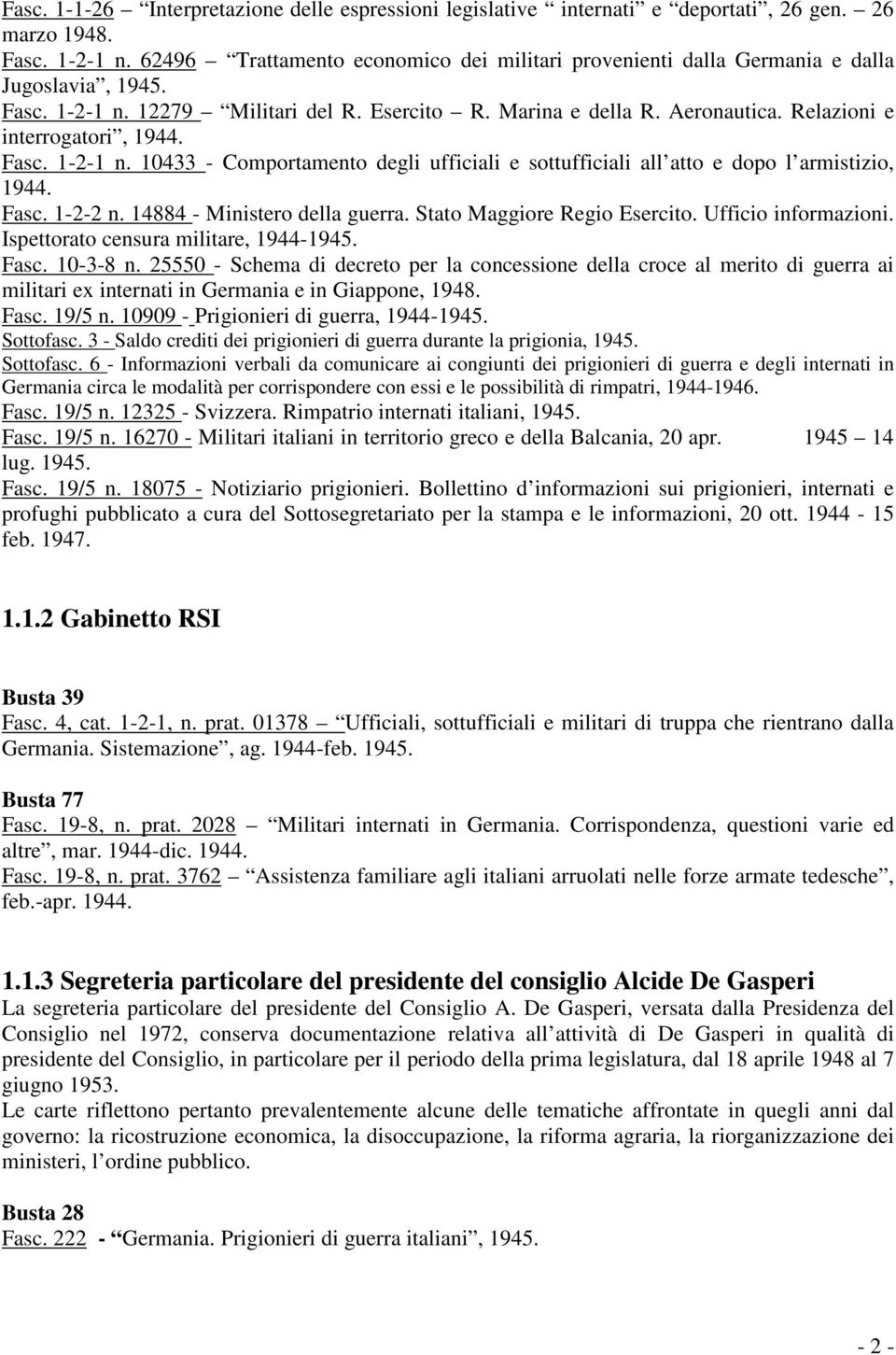 Relazioni e interrogatori, 1944. Fasc. 1-2-1 n. 10433 - Comportamento degli ufficiali e sottufficiali all atto e dopo l armistizio, 1944. Fasc. 1-2-2 n. 14884 - Ministero della guerra.