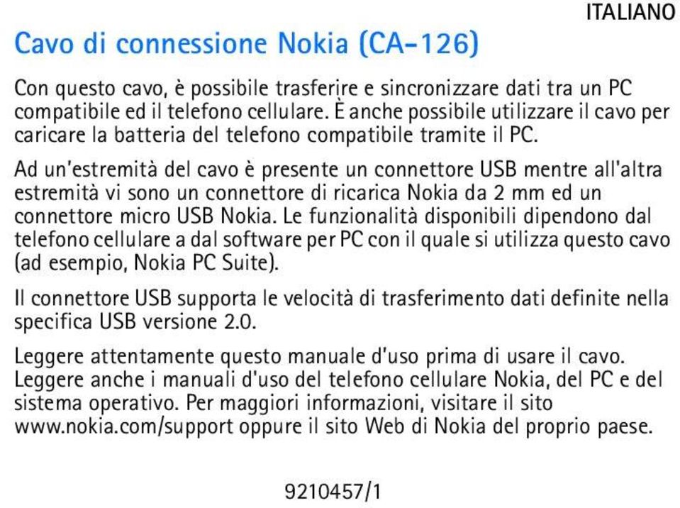 Ad un estremità del cavo è presente un connettore USB mentre all'altra estremità vi sono un connettore di ricarica Nokia da 2 mm ed un connettore micro USB Nokia.