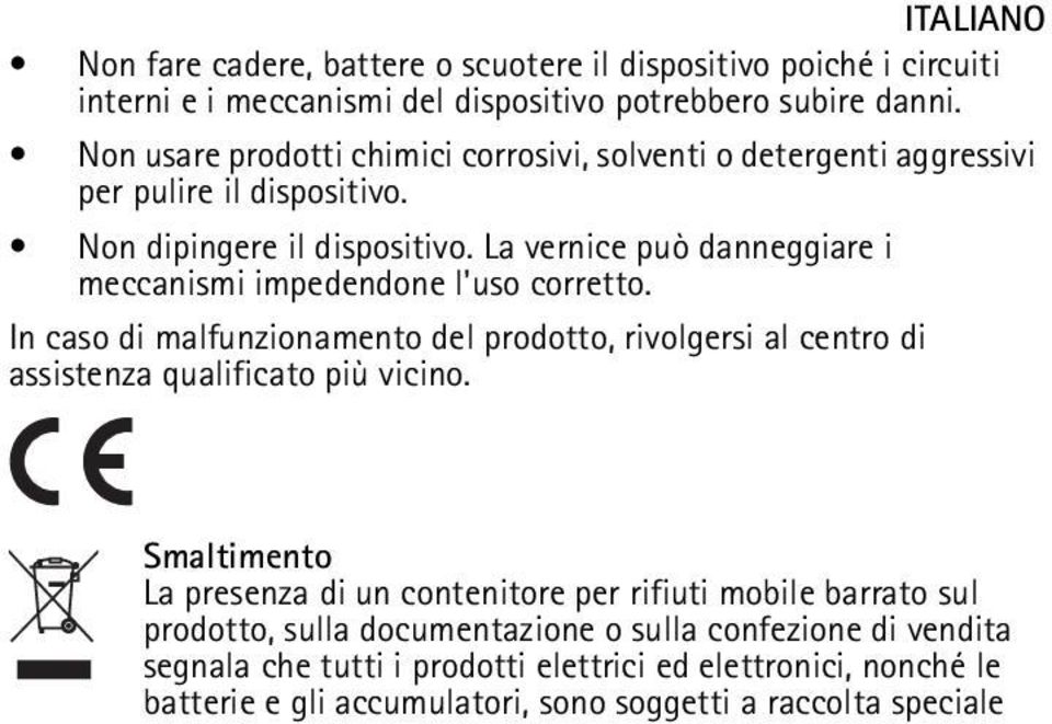 La vernice può danneggiare i meccanismi impedendone l'uso corretto. In caso di malfunzionamento del prodotto, rivolgersi al centro di assistenza qualificato più vicino.