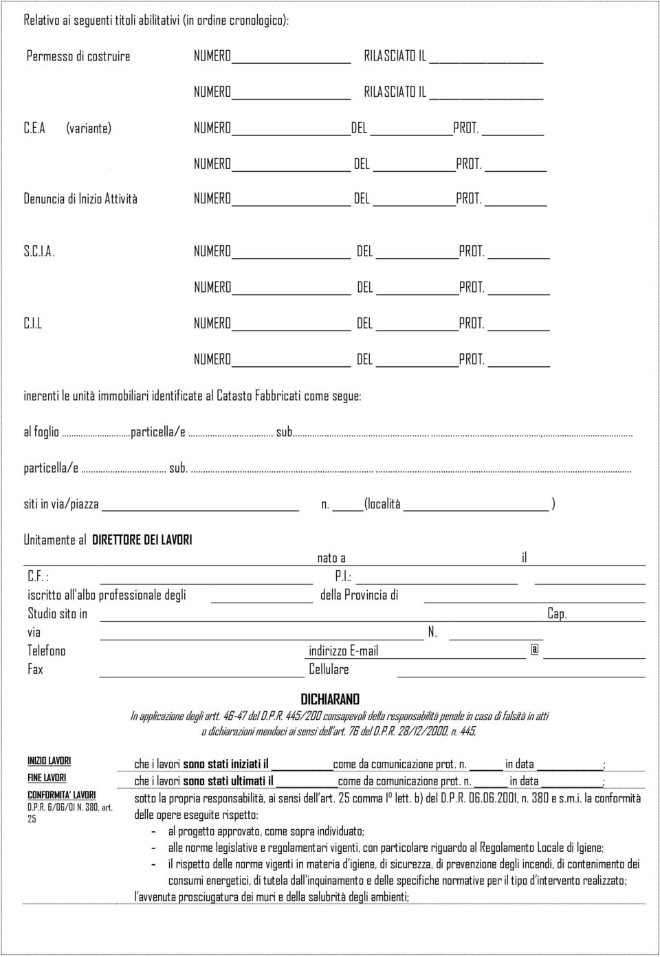 Telefono indirizzo E-mail @ Fax Cellulare Cap. DICHIARANO In applicazione degli artt. 46-47 del D.P.R. 445/200 consapevoli della responsabilità penale in caso di falsità in atti o dichiarazioni mendaci ai sensi dell art.