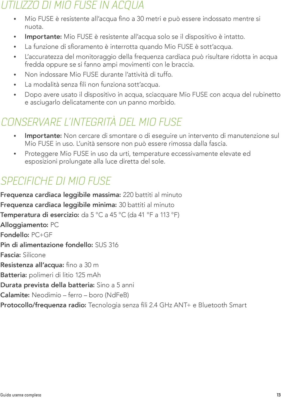 L accuratezza del monitoraggio della frequenza cardiaca può risultare ridotta in acqua fredda oppure se si fanno ampi movimenti con le braccia. Non indossare Mio FUSE durante l attività di tuffo.