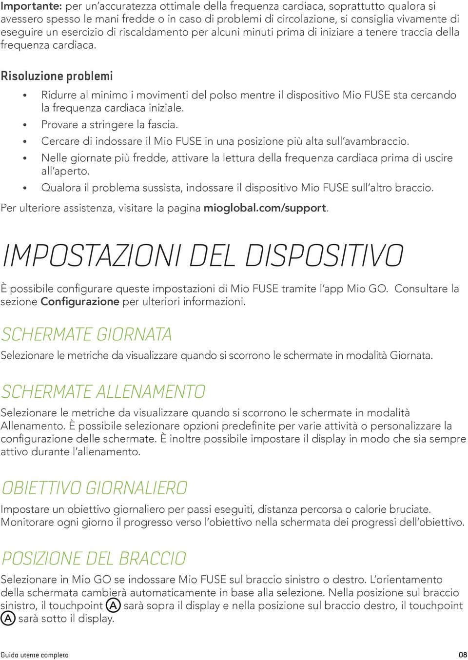 Risoluzione problemi Ridurre al minimo i movimenti del polso mentre il dispositivo Mio FUSE sta cercando la frequenza cardiaca iniziale. Provare a stringere la fascia.