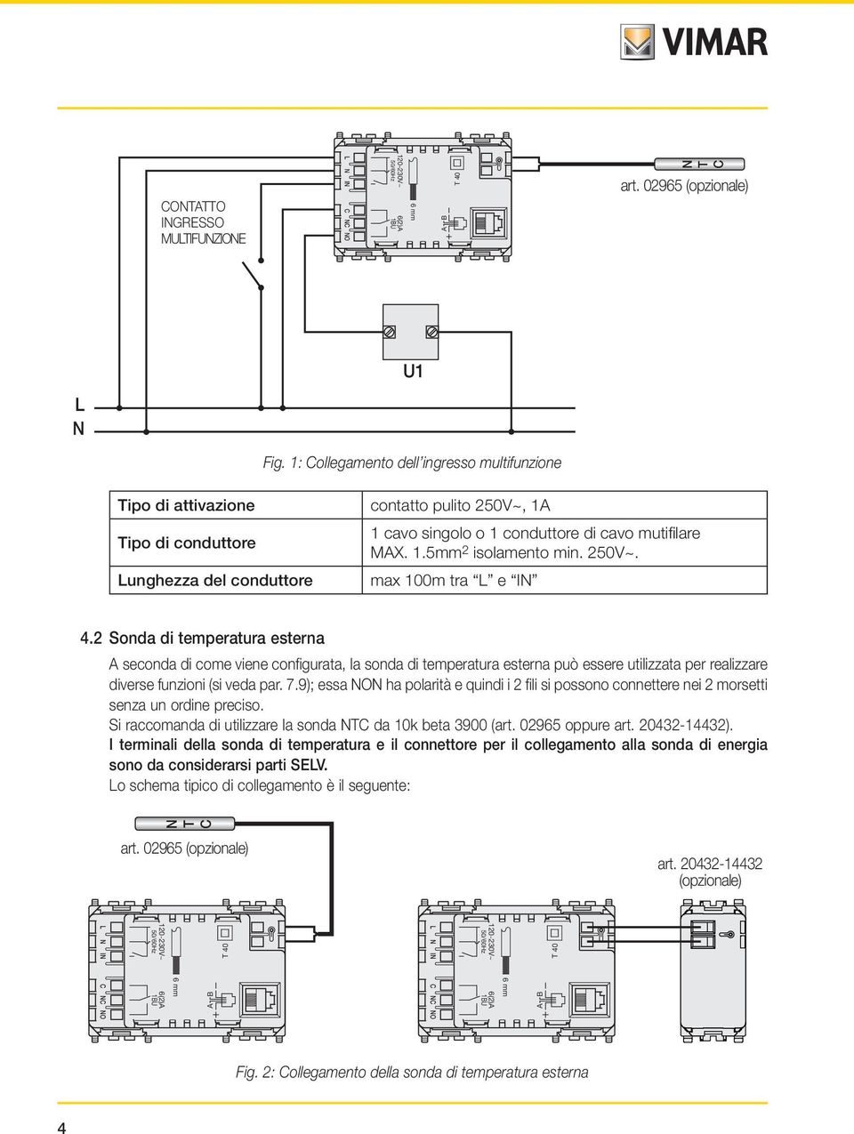 250V~. max 100m tra L e IN 4.2 Sonda di temperatura esterna A seconda di come viene configurata, la sonda di temperatura esterna può essere utilizzata per realizzare diverse funzioni (si veda par. 7.