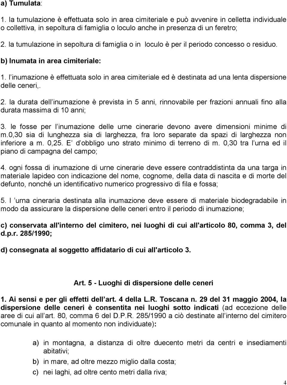 l inumazione è effettuata solo in area cimiteriale ed è destinata ad una lenta dispersione delle ceneri,. 2.