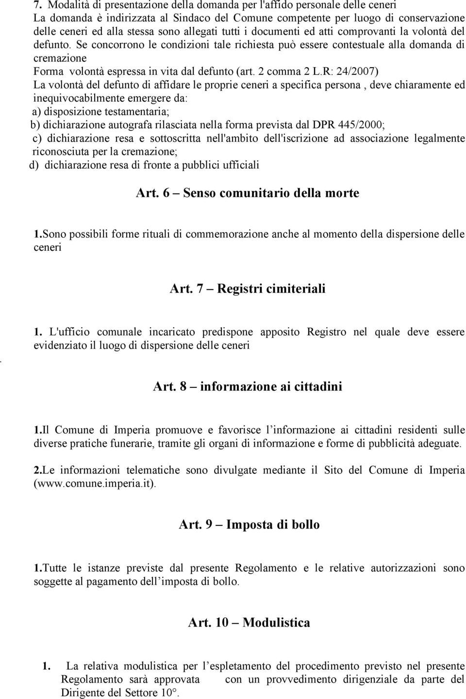 Se concorrono le condizioni tale richiesta può essere contestuale alla domanda di cremazione Forma volontà espressa in vita dal defunto (art. 2 comma 2 L.