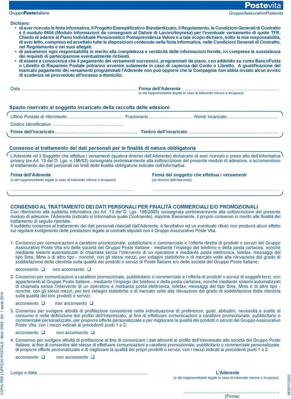 Chiedo di aderire al Piano Individuale Pensionistico Postaprevidenza Valore e a tale scopo dichiaro, sotto la mia responsabilità, di aver letto, compreso ed accettato tutte le disposizioni contenute