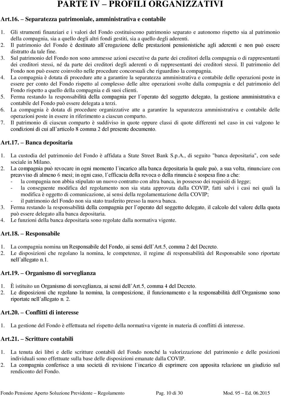 aderenti. 2. Il patrimonio del Fondo è destinato all erogazione delle prestazioni pensionistiche agli aderenti e non può essere distratto da tale fine. 3.