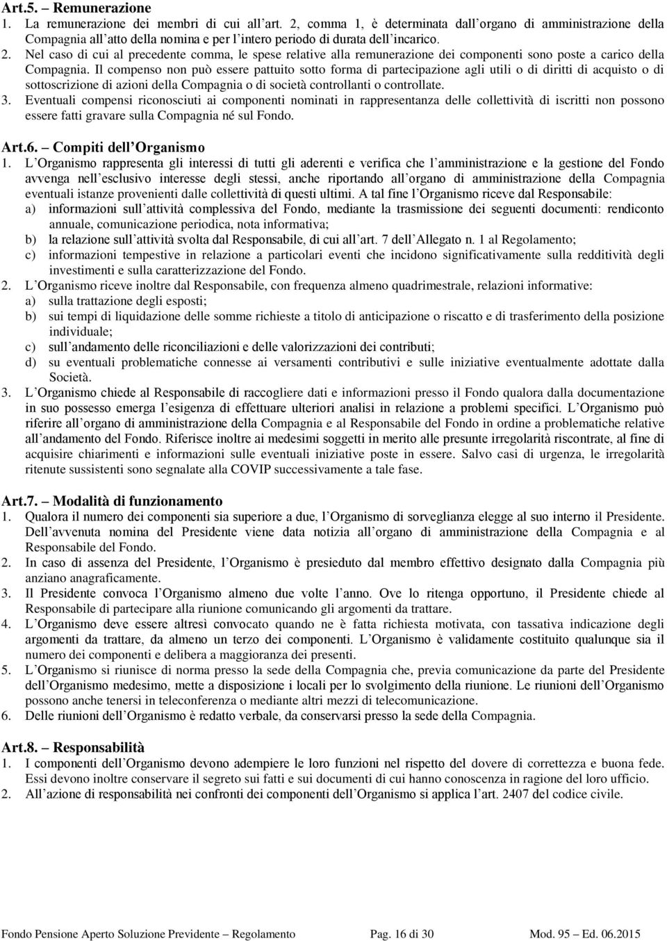 Nel caso di cui al precedente comma, le spese relative alla remunerazione dei componenti sono poste a carico della Compagnia.