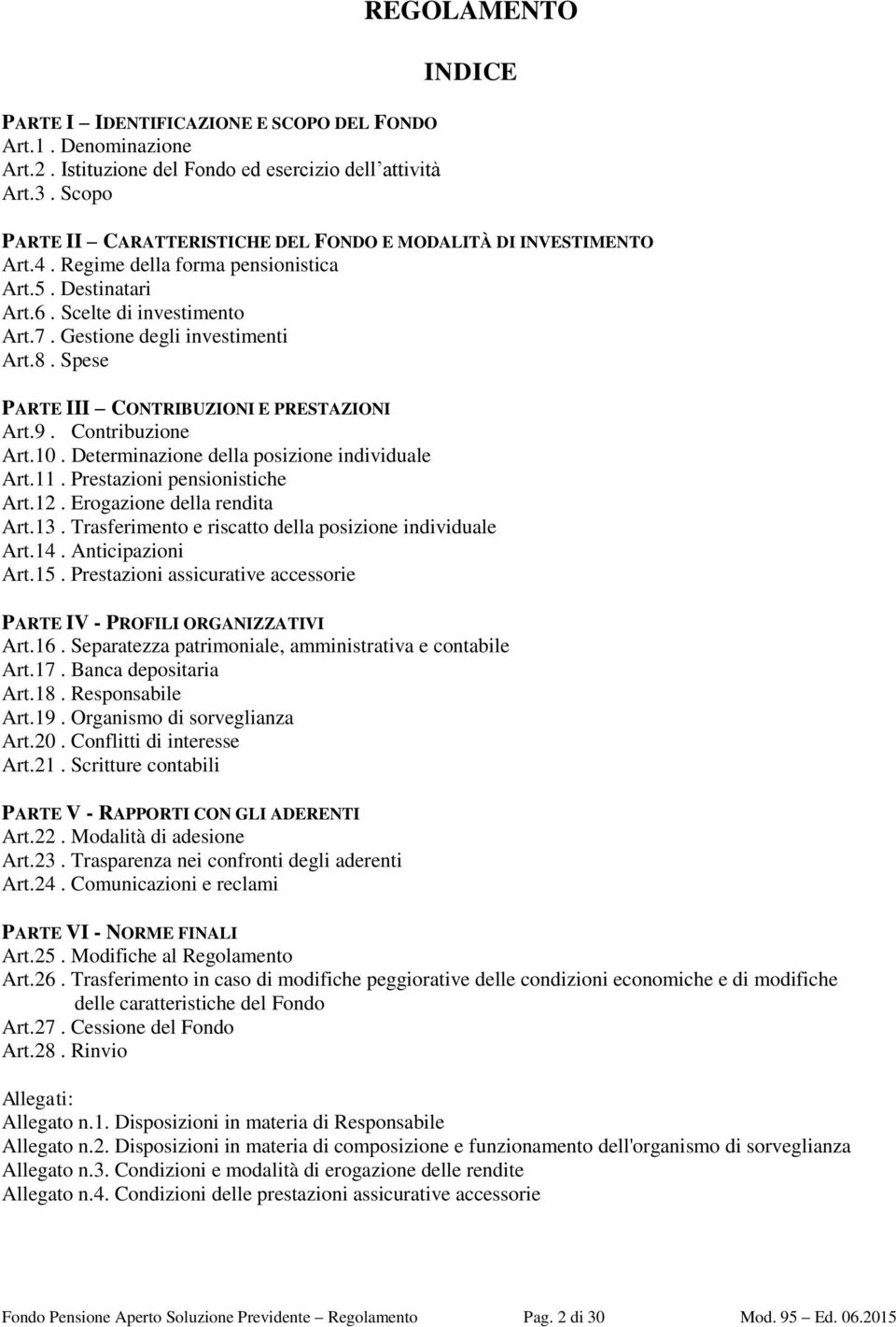 Gestione degli investimenti Art.8. Spese PARTE III CONTRIBUZIONI E PRESTAZIONI Art.9. Contribuzione Art.10. Determinazione della posizione individuale Art.11. Prestazioni pensionistiche Art.12.