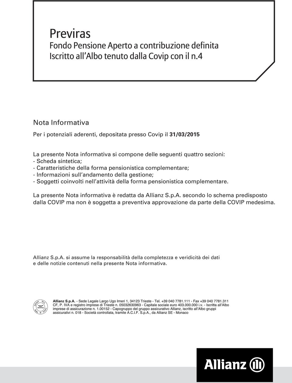 della forma pensionistica complementare; - Informazioni sull andamento della gestione; - Soggetti coinvolti nell attività della forma pensionistica complementare.