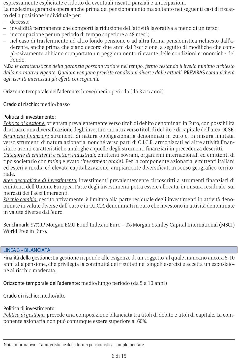 attività lavorativa a meno di un terzo; inoccupazione per un periodo di tempo superiore a 48 mesi.