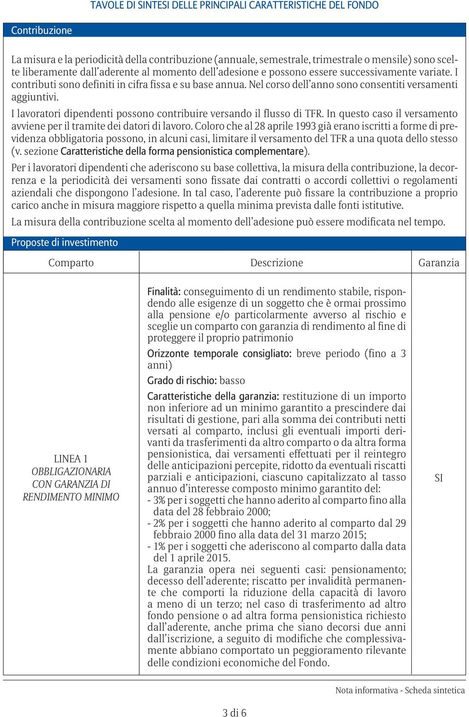 I lavoratori dipendenti possono contribuire versando il flusso di TFR. In questo caso il versamento avviene per il tramite dei datori di lavoro.