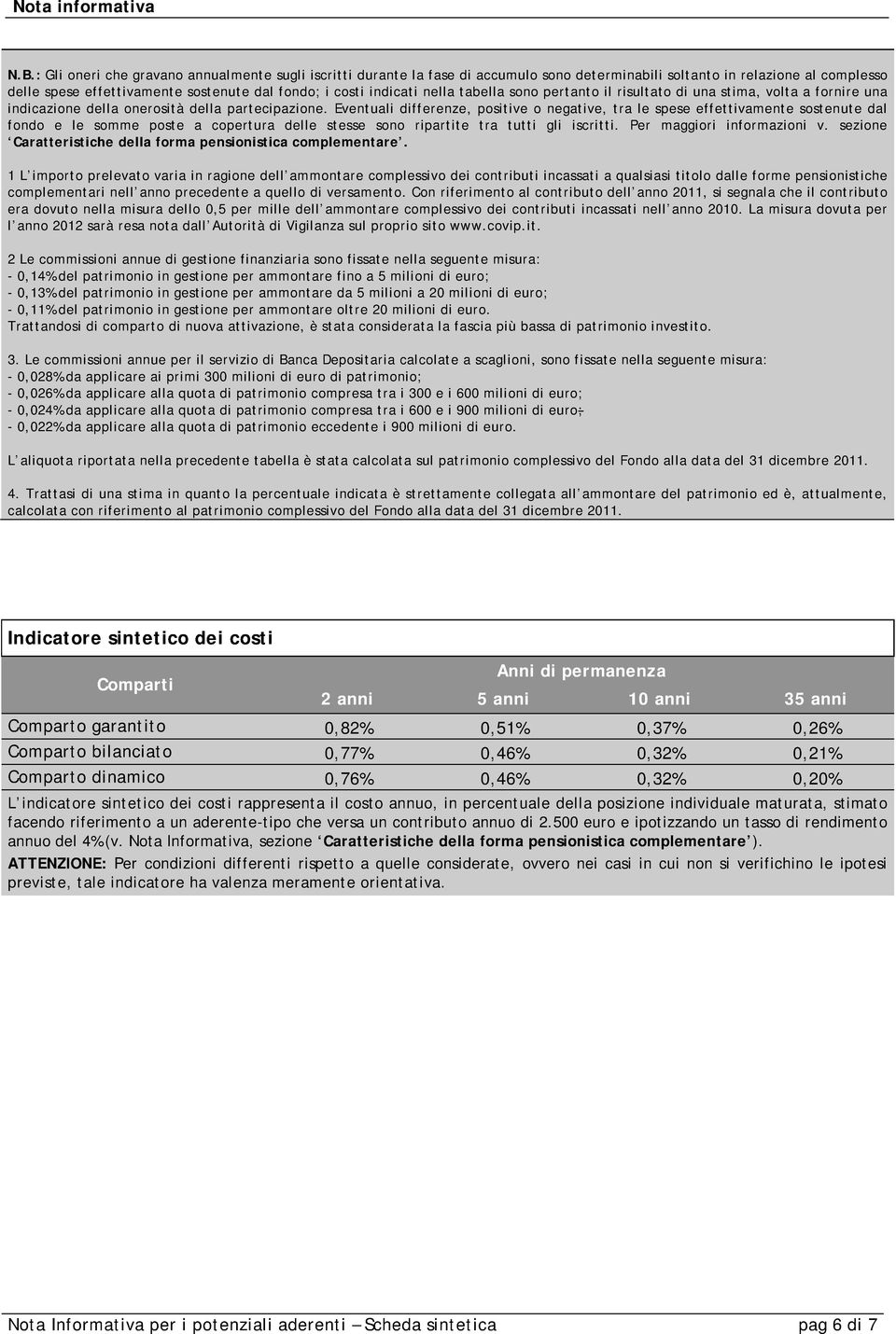 Eventuali differenze, positive o negative, tra le spese effettivamente sostenute dal fondo e le somme poste a copertura delle stesse sono ripartite tra tutti gli iscritti. Per maggiori informazioni v.