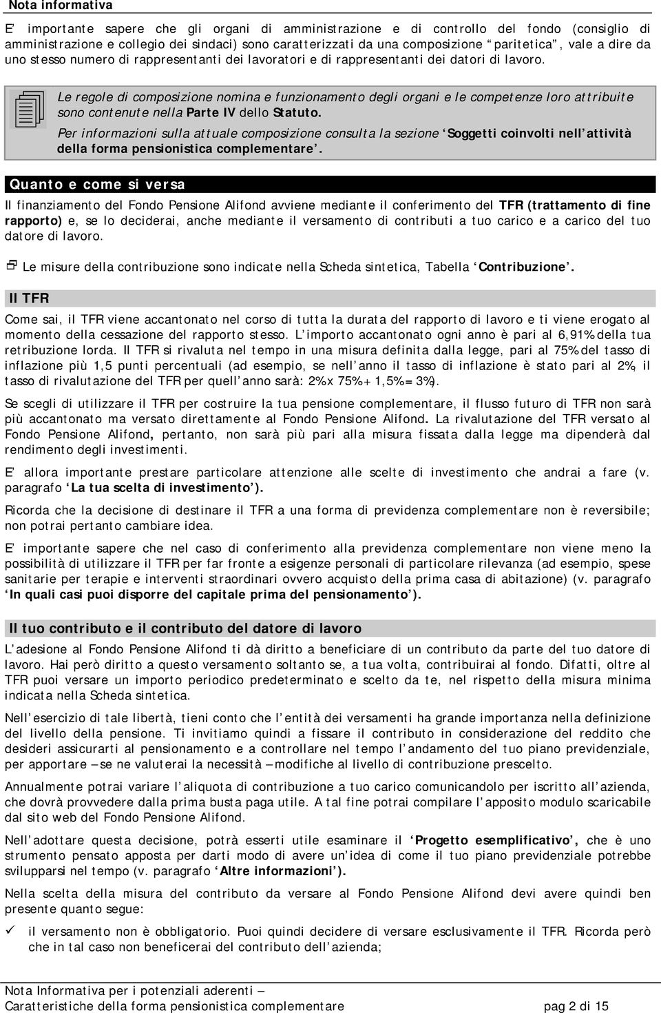 Le regole di composizione nomina e funzionamento degli organi e le competenze loro attribuite sono contenute nella Parte IV dello Statuto.