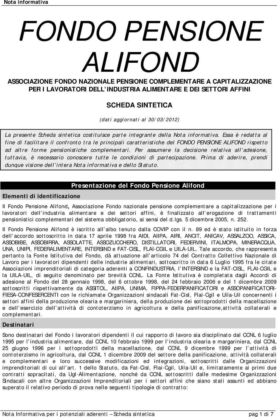 Essa è redatta al fine di facilitare il confronto tra le principali caratteristiche del FONDO PENSIONE ALIFOND rispetto ad altre forme pensionistiche complementari.