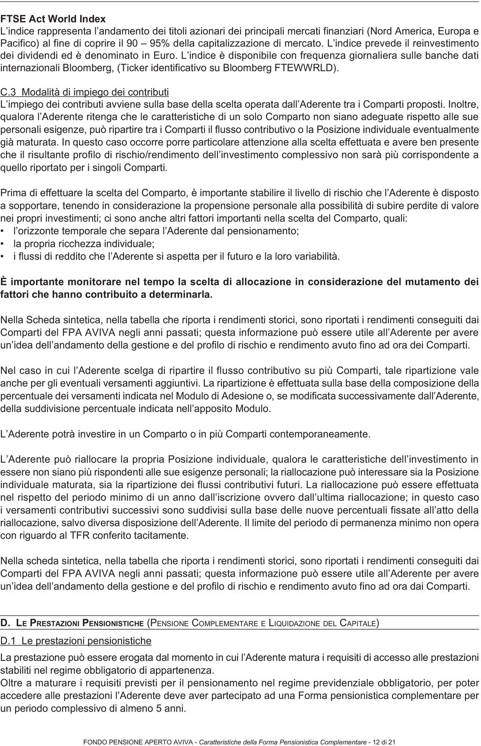 L indice è disponibile con frequenza giornaliera sulle banche dati internazionali Bloomberg, (Ticker identificativo su Bloomberg FTEWWRLD). C.