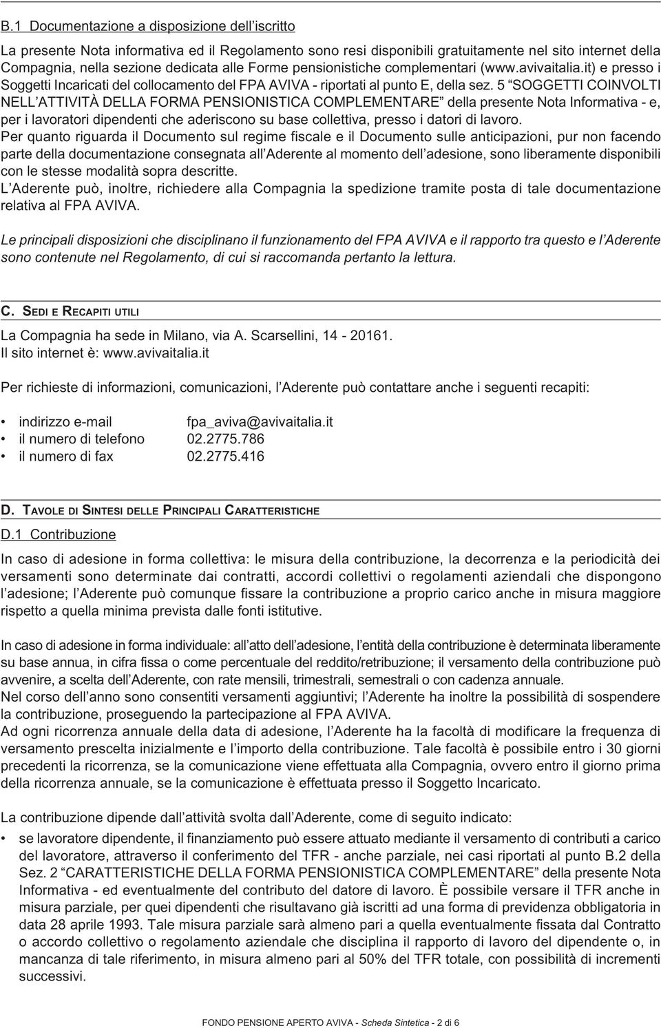 5 SOGGETTI COINVOLTI NELL ATTIVITÀ DELLA FORMA PENSIONISTICA COMPLEMENTARE della presente Nota Informativa - e, per i lavoratori dipendenti che aderiscono su base collettiva, presso i datori di