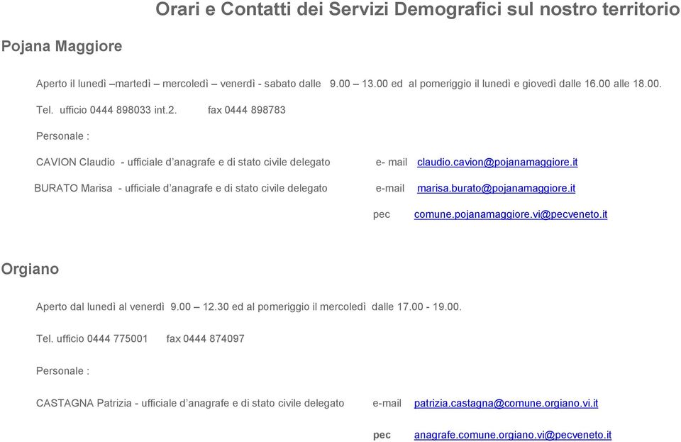 it BURATO Marisa - ufficiale d anagrafe e di stato civile delegato e-mail marisa.burato@pojanamaggiore.it pec comune.pojanamaggiore.vi@pecveneto.it Orgiano Aperto dal lunedì al venerdì 9.00 12.