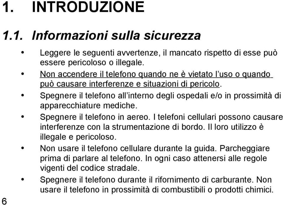 Spegnere il telefono all interno degli ospedali e/o in prossimità di apparecchiature mediche. Spegnere il telefono in aereo.