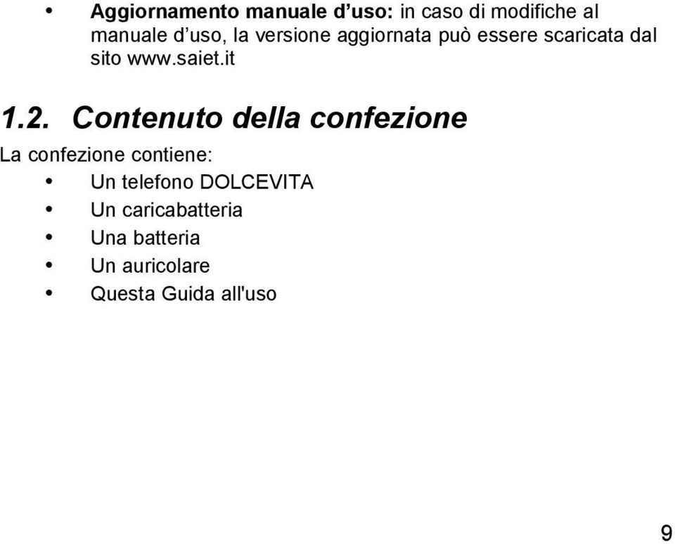 Contenuto della confezione La confezione contiene: Un telefono