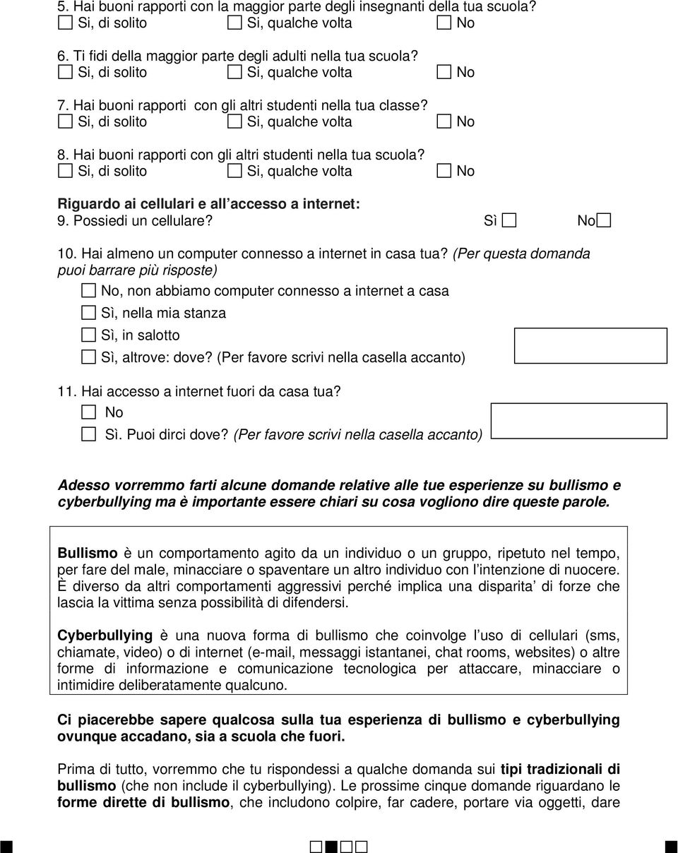 Si, di solito Si, qualche volta No Riguardo ai cellulari e all accesso a internet: 9. Possiedi un cellulare? Sì No 10. Hai almeno un computer connesso a internet in casa tua?