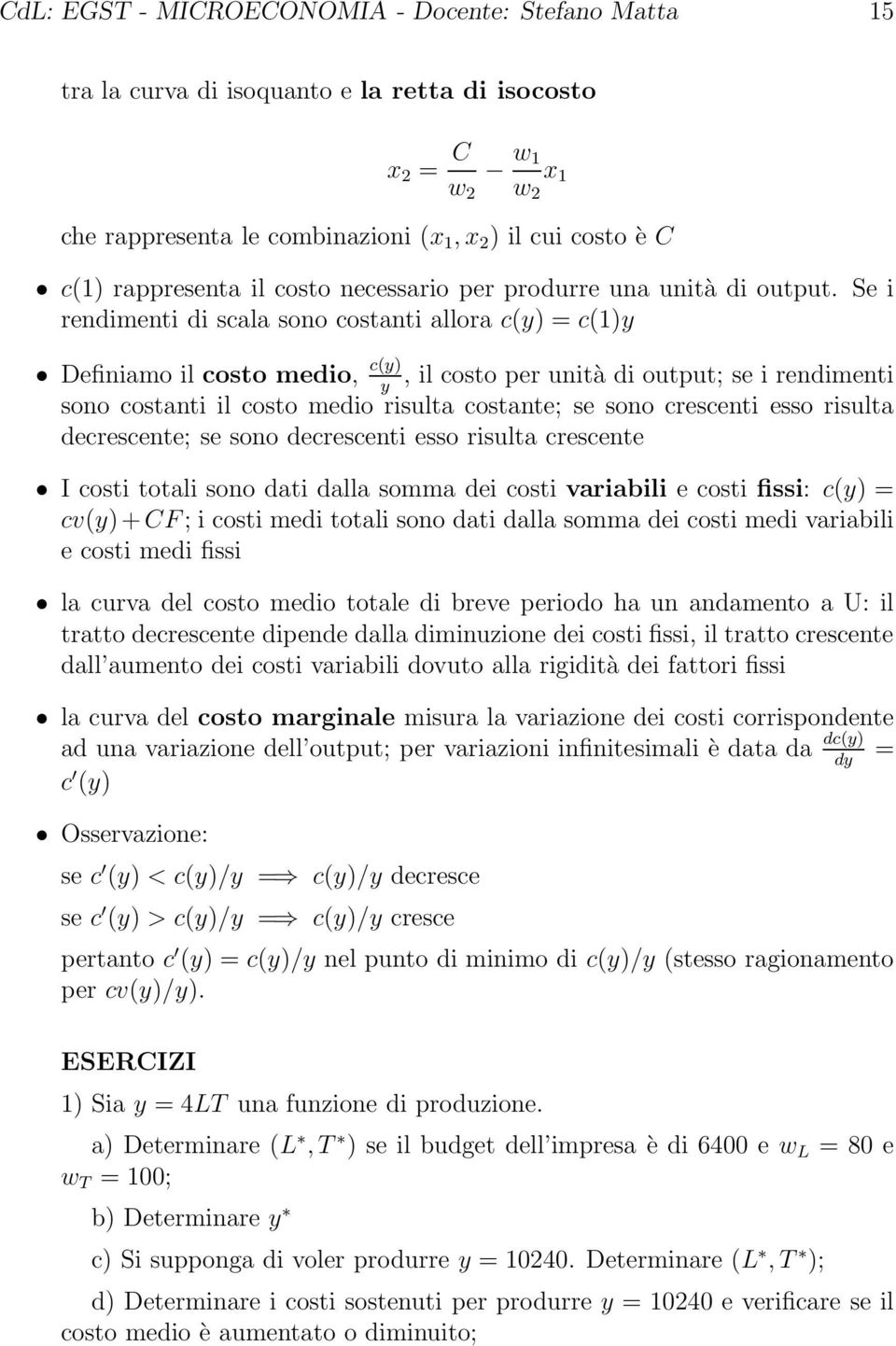 Se i rendimenti di scala sono costanti allora c(y) = c(1)y Definiamo il costo medio, c(y), il costo per unità di output; se i rendimenti y sono costanti il costo medio risulta costante; se sono