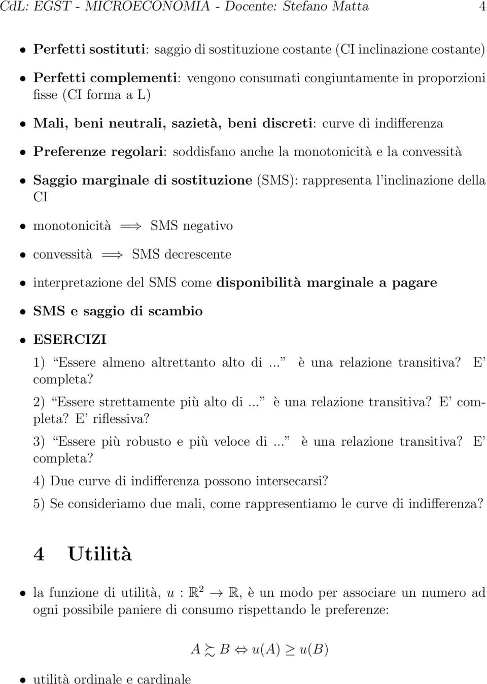 sostituzione (SMS): rappresenta l inclinazione della CI monotonicità = SMS negativo convessità = SMS decrescente interpretazione del SMS come disponibilità marginale a pagare SMS e saggio di scambio