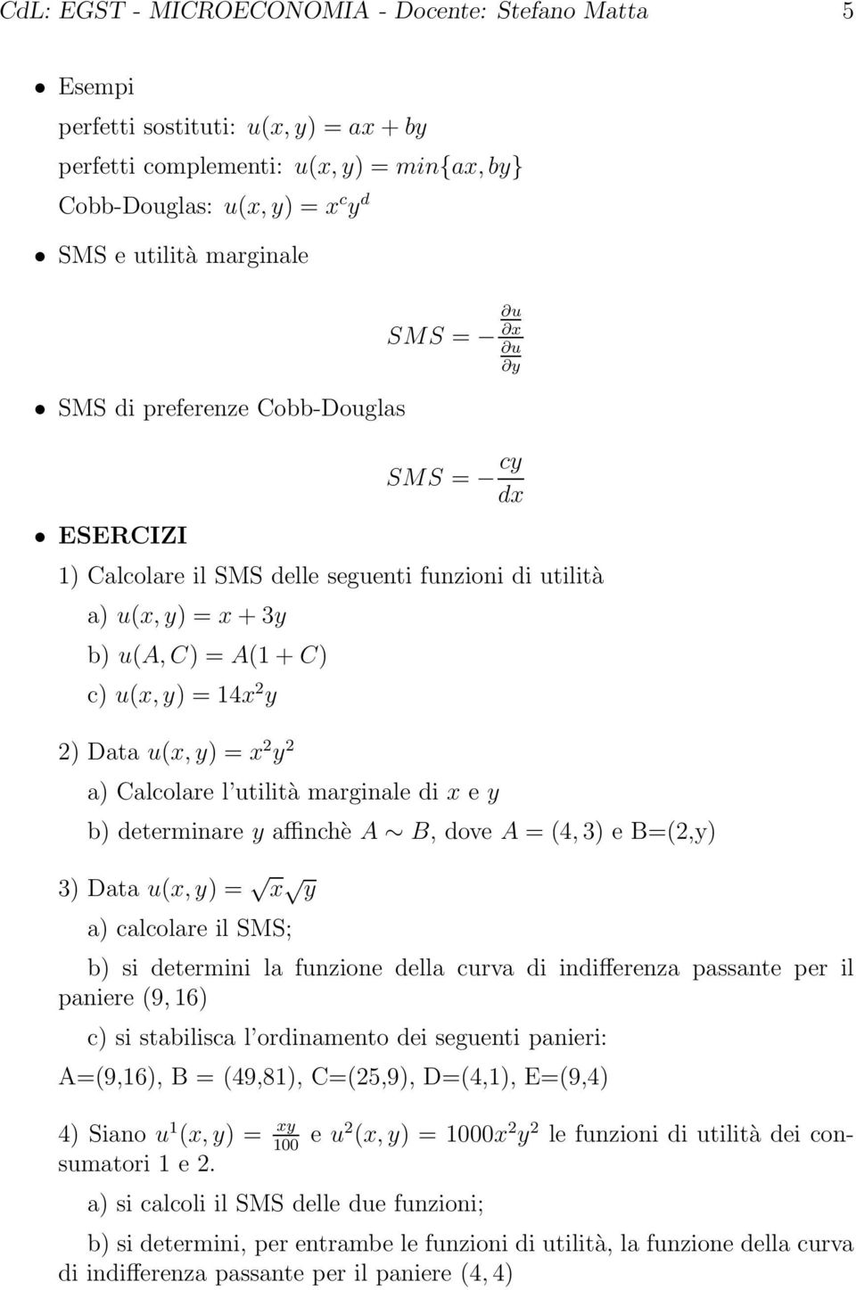 a) Calcolare l utilità marginale di x e y b) determinare y affinchè A B, dove A = (4,3) e B=(2,y) 3) Data u(x,y) = x y a) calcolare il SMS; b) si determini la funzione della curva di indifferenza