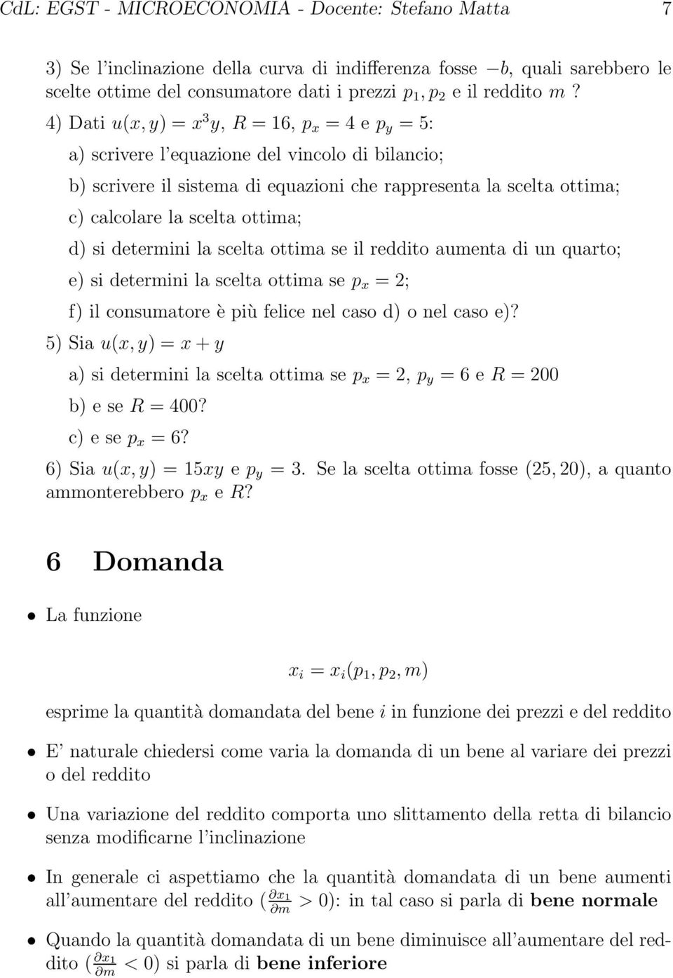 ottima; d) si determini la scelta ottima se il reddito aumenta di un quarto; e) si determini la scelta ottima se p x = 2; f) il consumatore è più felice nel caso d) o nel caso e)?