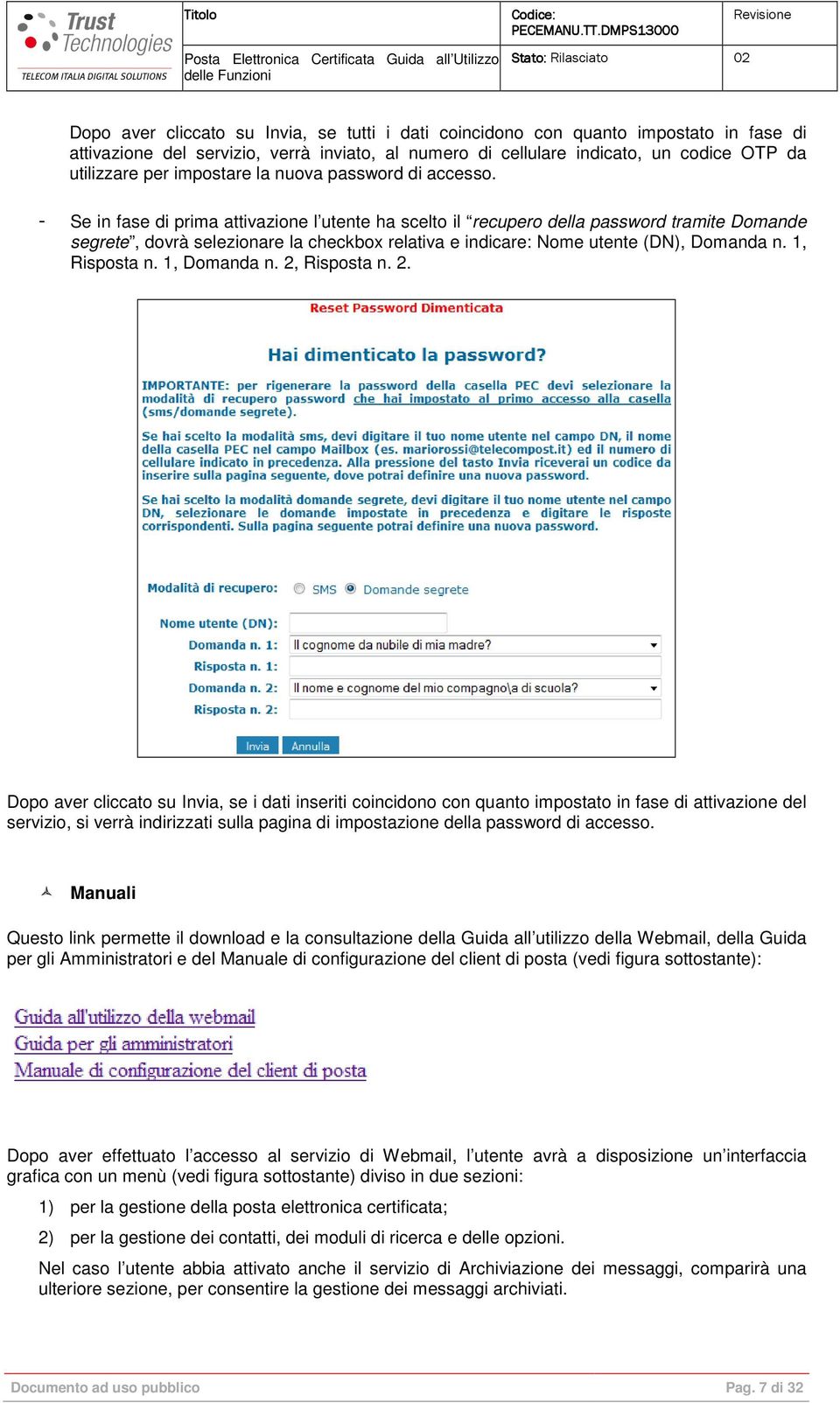 - Se in fase di prima attivazione l utente ha scelto il recupero della password tramite Domande segrete, dovrà selezionare la checkbox relativa e indicare: Nome utente (DN), Domanda n. 1, Risposta n.