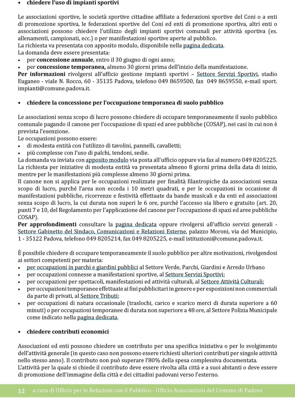 ) o per manifestazioni sportive aperte al pubblico. La richiesta va presentata con apposito modulo, disponibile nella pagina dedicata.