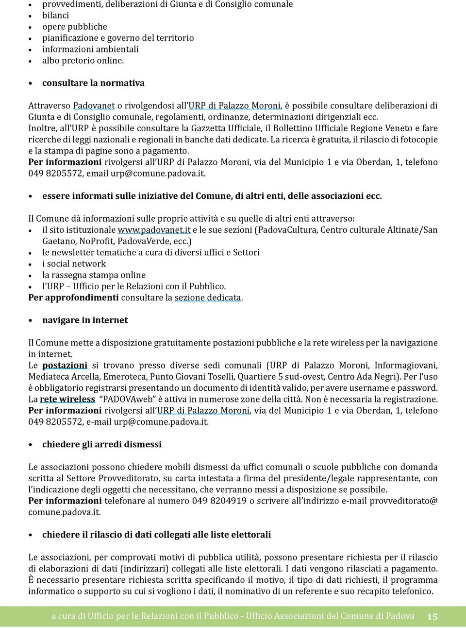 dirigenziali ecc. Inoltre, all URP è possibile consultare la Gazzetta Ufficiale, il Bollettino Ufficiale Regione Veneto e fare ricerche di leggi nazionali e regionali in banche dati dedicate.