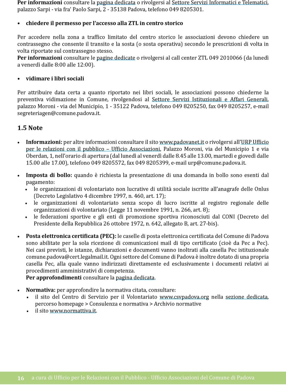 la sosta (o sosta operativa) secondo le prescrizioni di volta in volta riportate sul contrassegno stesso.