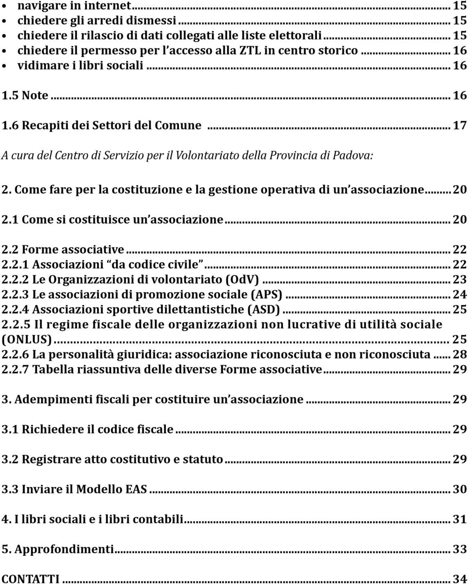 Come fare per la costituzione e la gestione operativa di un associazione...20 2.1 Come si costituisce un associazione... 20 2.2 Forme associative... 22 2.2.1 Associazioni da codice civile... 22 2.2.2 Le Organizzazioni di volontariato (OdV).