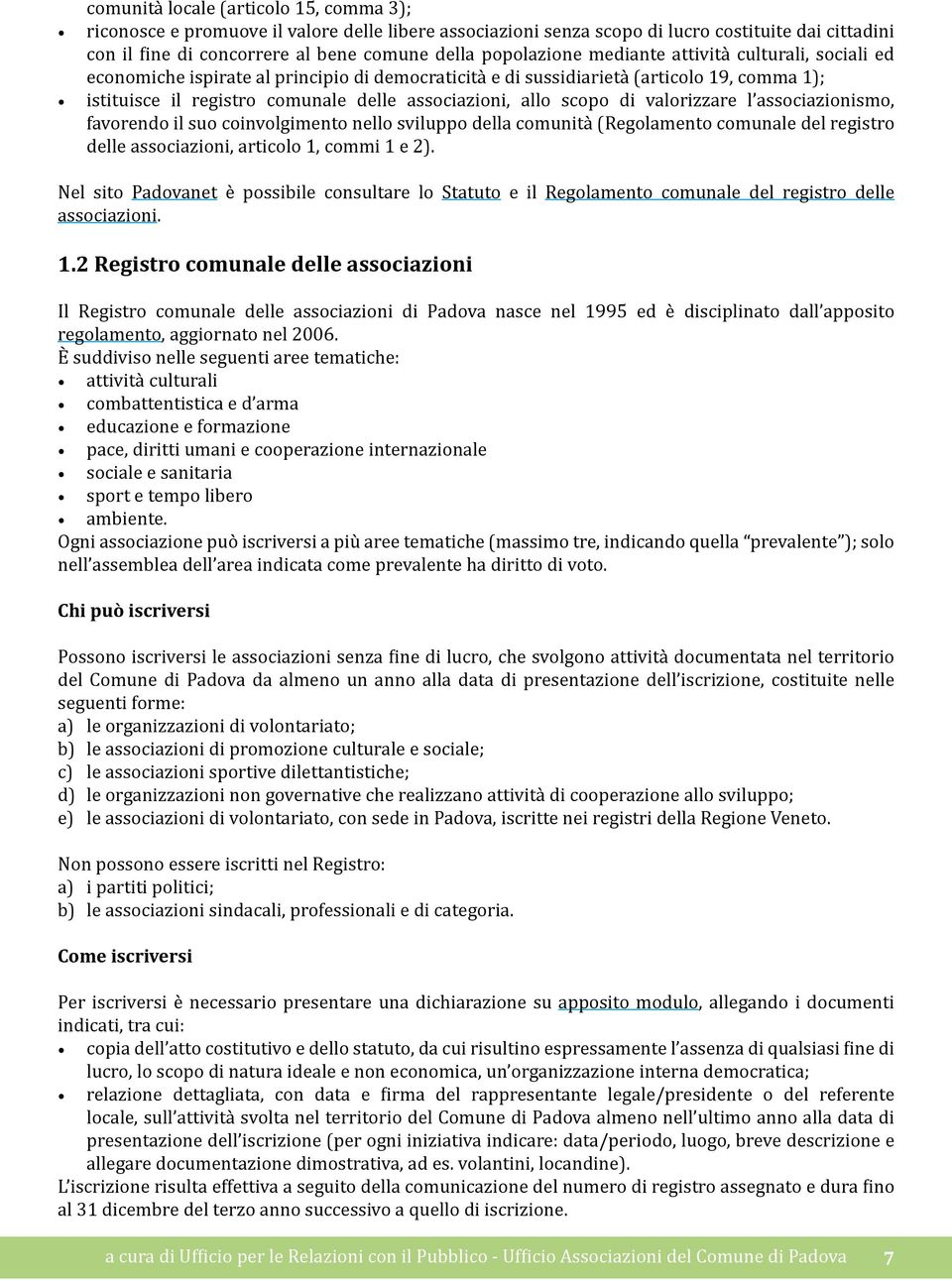 allo scopo di valorizzare l associazionismo, favorendo il suo coinvolgimento nello sviluppo della comunità (Regolamento comunale del registro delle associazioni, articolo 1, commi 1 e 2).