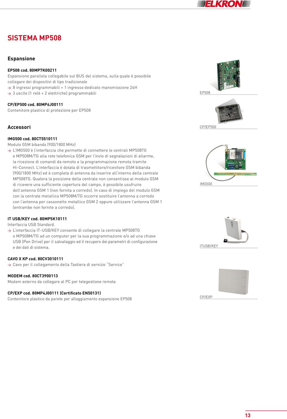 manomissione 24H > > 3 uscite (1 relè + 2 elettriche) programmabili EP508 CP/EP500 cod. 80MP6J00111 Contenitore plastico di protezione per EP508 Accessori IMG500 cod.