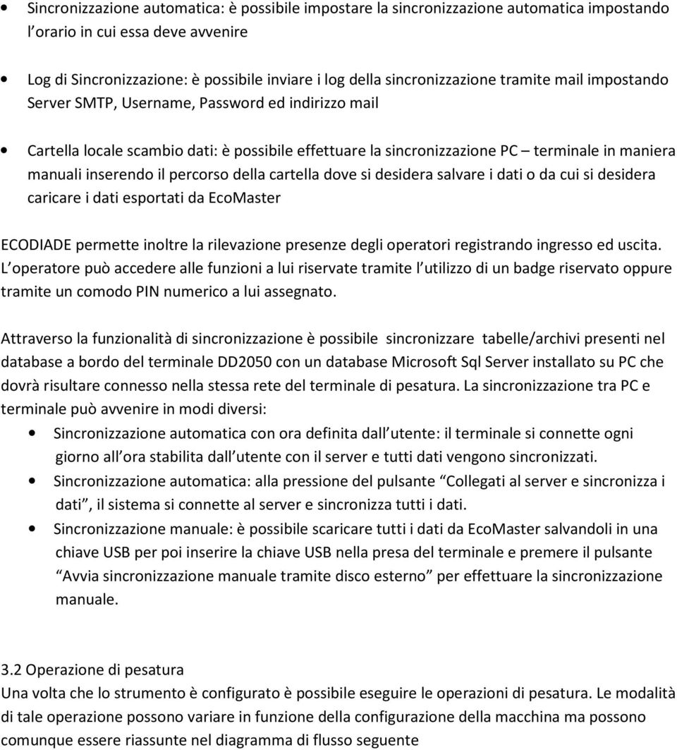 inserendo il percorso della cartella dove si desidera salvare i dati o da cui si desidera caricare i dati esportati da EcoMaster ECODIADE permette inoltre la rilevazione presenze degli operatori